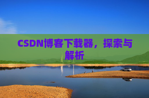 CSDN博客下载器，探索与解析