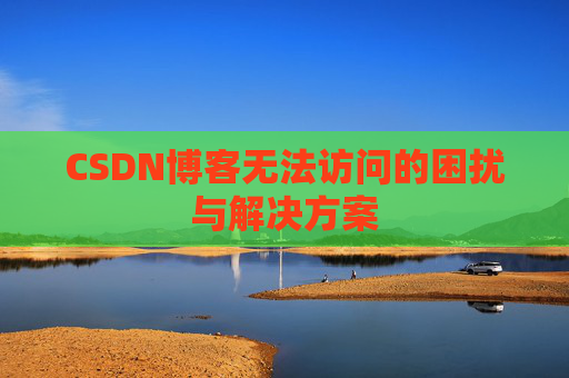 CSDN博客无法访问的困扰与解决方案